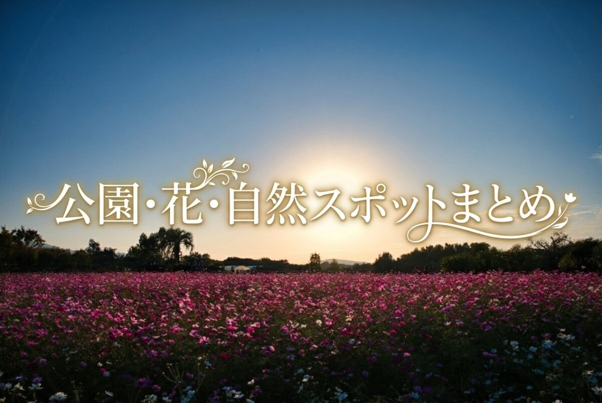 公園・花・自然スポットまとめ